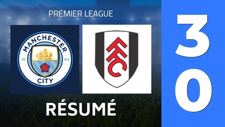 Résumé : Manchester City - Fulham FC (3 - 0) - Score Final