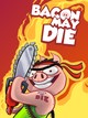 Bacon May Die Bacon May Die