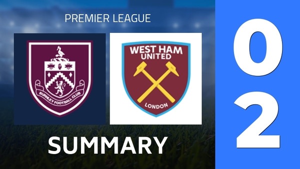 Summary : Burnley FC - West Ham United (0 - 2) - Final Score