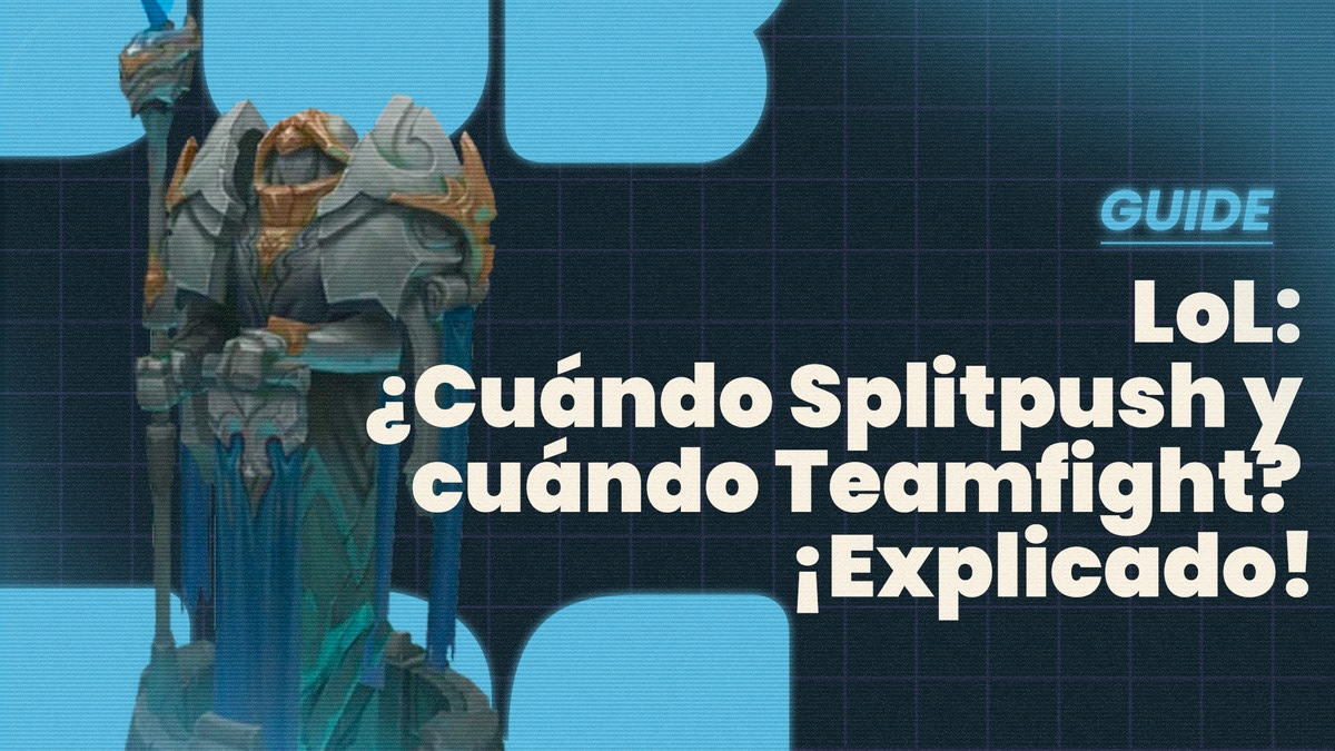 ¿Cuándo hay que teamfight y cuándo splitpush? ¡Te lo explicamos! - League of Legends